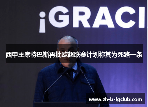 西甲主席特巴斯再批欧超联赛计划称其为死路一条