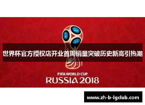 世界杯官方授权店开业首周销量突破历史新高引热潮 世界杯官方授权店开业首周销量突破历史新高引热潮
